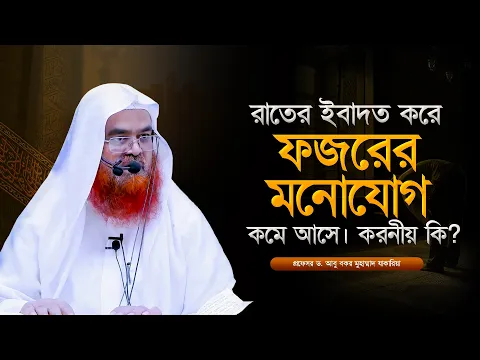 রাতের ইবাদত করে ফজরের মনোযোগ কমে আসে। করনীয় কি? প্রফেসর ড. আবু বকর মুহাম্মাদ যাকারিয়া