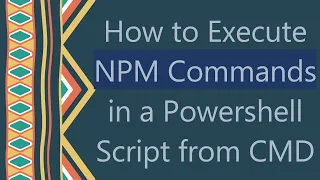 How to Execute NPM Commands in a Powershell Script from CMD