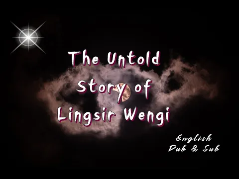 Download MP3 UNTOLD STORY OF LINGSIR WENGI || ENGLISH SUB & DUB