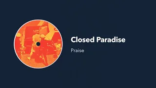 closed paradise praise