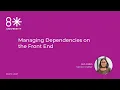 8LU - Managing Dependencies on the Front End by Jen Udan