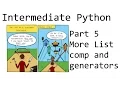 More on list comp and generators - Intermediate Python Programming p 5