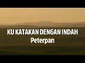 Peterpan - Ku Katakan Dengan Indah || Lyrics Lagu