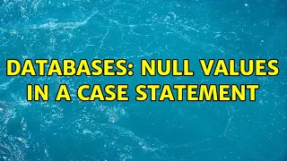 Databases Null Values in a CASE statement