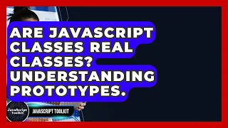 Are JavaScript Classes Real Classes Understanding Prototypes - JavaScript Toolkit