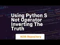 Using python s not operator inverting the truth