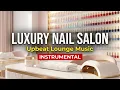 Luxury Nail Salon Music 12 Hours Upbeat Lounge Acoustic Background Music for Spas