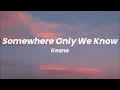 Keane - Somewhere Only We Know (Lyrics)