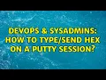 DevOps SysAdmins How to hex on a PuTTY session 2 Solutions