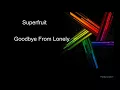 Superfruit  Goodbye From Lonely lyrics