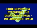 Code Review C Extending the DispatcherTimer - Intermission timer 2 Solutions