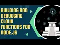 Building and Debugging Cloud Functions for Node js