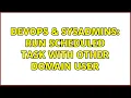 DevOps SysAdmins Run scheduled task with other domain user 4 Solutions