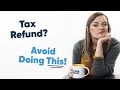 5 Mistakes to Avoid When You Get Your Tax Refund