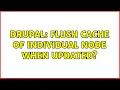 Drupal Flush cache of individual node when updated 3 Solutions