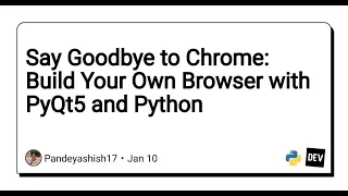 Say Goodbye to Chrome Build Your Own Browser with PyQt5 and Python