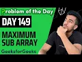 Day 149 - Maximum Sub Array Arrays GFG POTD 28 Nov
