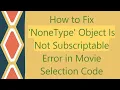 How to Fix NoneType Object Is Not Subscriptable Error in Movie Selection Code