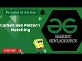 CamelCase Pattern Matching POTD GFG Problem of the Day C Java Python