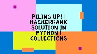 PILING UP HACKERRANK SOLUTION IN PYTHON COLLECTIONS