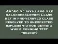 Android java lang IllegalAccessError Class ref in pre-verified class resolved to unexpected imple