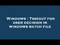 Windows Timeout for user decision in windows batch file