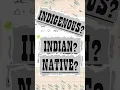 Which is it Native Indian or Indigenous