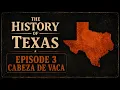 Episode 3 - Cabeza de Vaca Conquistador to Castaway The History of Texas Podcast