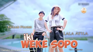 Dj Iki Weke Sopo - Lala Atila ft Nizar Fahmi (Wong yen lagi gandrung ra perduli mbledhose gunung)