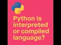 Is Python Interpreted or Complied Language j