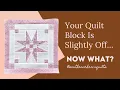Your Quilt Block Is Slightly Off Now What