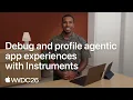 WWDC26 Debug and profile agentic app experiences with Instruments Apple