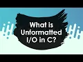 What is unformatted in C