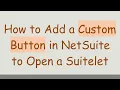 How to Add a Custom Button in NetSuite to Open a Suitelet
