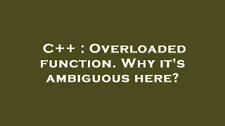C Overloaded function Why it s ambiguous here