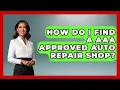 How Do I Find A AAA Approved Auto Repair Shop - Auto Coverage Explained