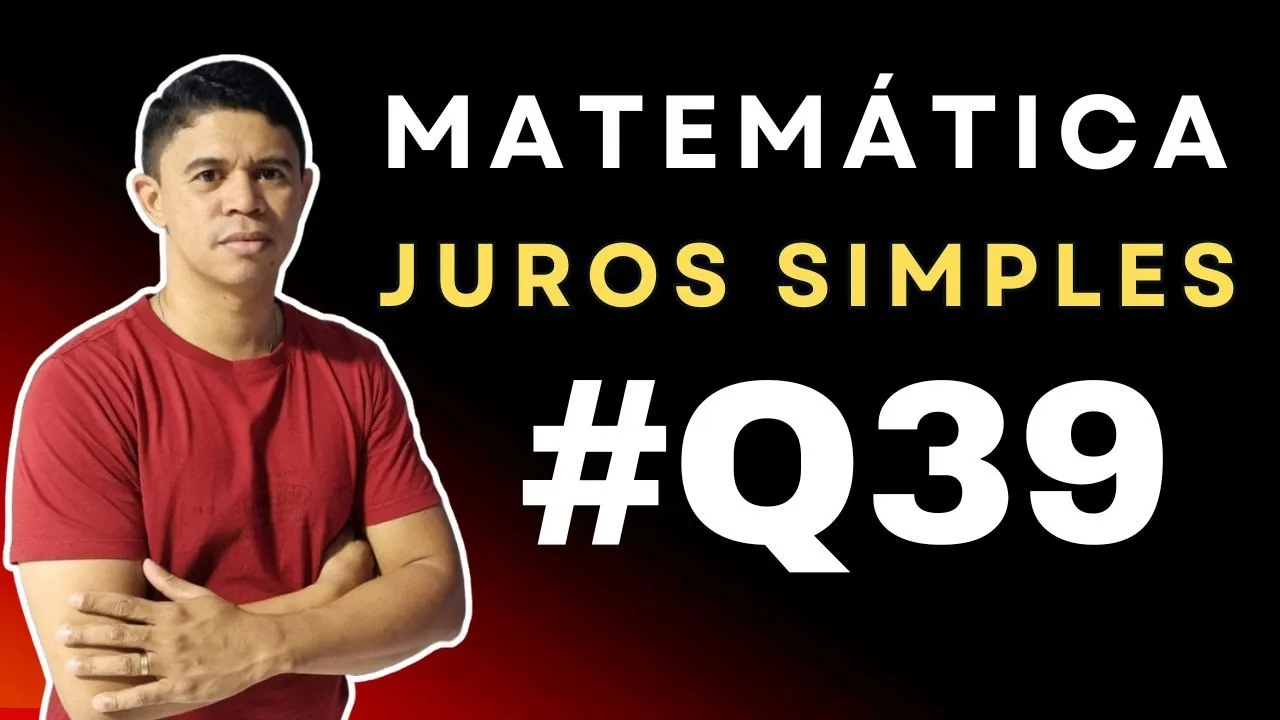 Juros Simples foco em Concursos - Questão 39