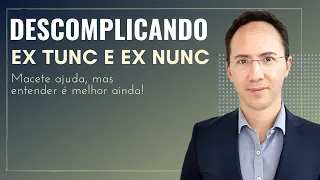 Descomplicando o "Ex Tunc" e o "Ex Nunc": macete ajuda, mas entender é melhor!