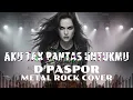 AKU TAK PANTAS UNTUKMU - D'PASPOR  METAL ROCK COVER (METAL ROCK BALAPATI COVER )