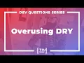 140 Is It Possible To Overuse DRY Is Repeating Yourself Ever OK
