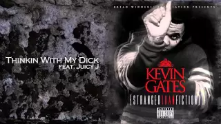 Kevin Gates Thinkin With My Dick Feat Juicy J 