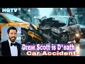 Breaking News Drew Scott Died in a car Accident today Hospital Says Property Brothers HGTV
