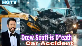Breaking News Drew Scott Died in a car Accident today Hospital Says Property Brothers HGTV