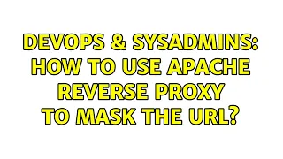 DevOps SysAdmins How to use apache reverse proxy to mask the uRL