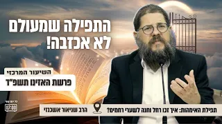 ערב ראש השנה איזו תפילה תמיד תבקע רקיעים השיעור המרכזי פרשת האזינו תשפ ד הרב שניאור אשכנזי 