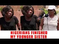 Ep 542 Nigerians Finished My Younger Sister