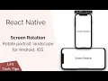 React Native Screen Rotation Rotate portrait landscape for Android IOS