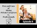 The Pros and Cons of Hiring Private Caregivers vs Professionals