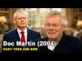 Doc Martin 2004 Cast Then and Now 2026 Where Are They Today