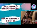 90 Day Fiance - The Last Resort RECAP w KELLY S3 ep 12